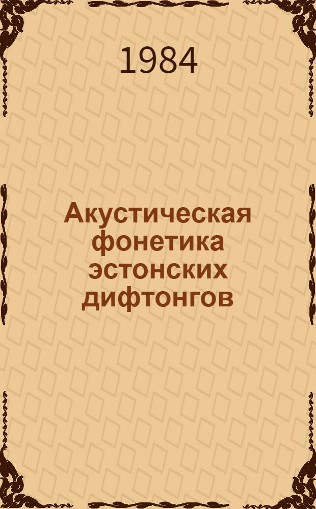 Акустическая фонетика эстонских дифтонгов : Автореф. дис. на соиск. учен. степ. канд. филол. наук : (10.02.07)