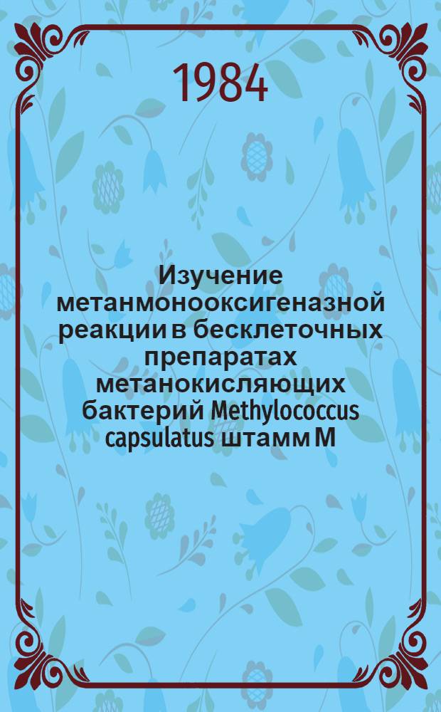 Изучение метанмонооксигеназной реакции в бесклеточных препаратах метанокисляющих бактерий Methylococcus capsulatus штамм М : Автореф. дис. на соиск. учен. степ. канд. биол. наук : (03.00.04)