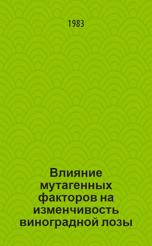 Влияние мутагенных факторов на изменчивость виноградной лозы : Автореф. дис. на соиск. учен. степ. канд. биол. наук : (03.00.15; 06.01.08)