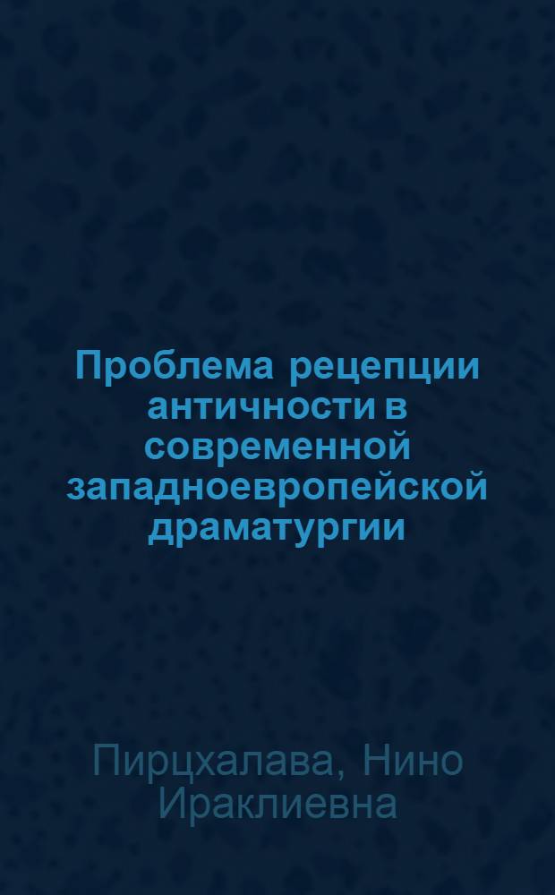 Проблема рецепции античности в современной западноевропейской драматургии : (По модели лит. адаптаций В. Газенклевера, Б. Брехта и Ж. Ануа софокловской "Антигоны") : Автореф. дис. на соиск. учен. степ. канд. филол. наук : (10.01.05)