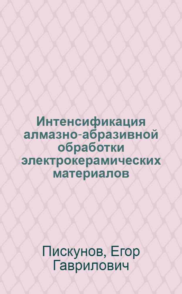 Интенсификация алмазно-абразивной обработки электрокерамических материалов : Автореф. дис. на соиск. учен. степ. канд. техн. наук : (05.17.11)