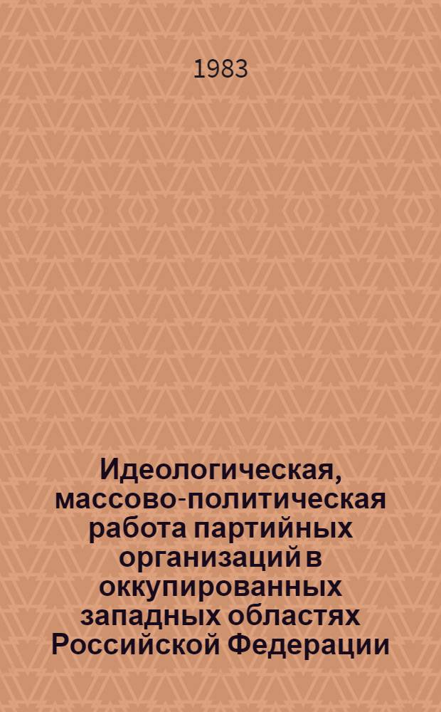Идеологическая, массово-политическая работа партийных организаций в оккупированных западных областях Российской Федерации (октябрь 1941 - 1943 гг.) : Автореф. дис. на соиск. учен. степ. канд. ист. наук : (07.00.01)