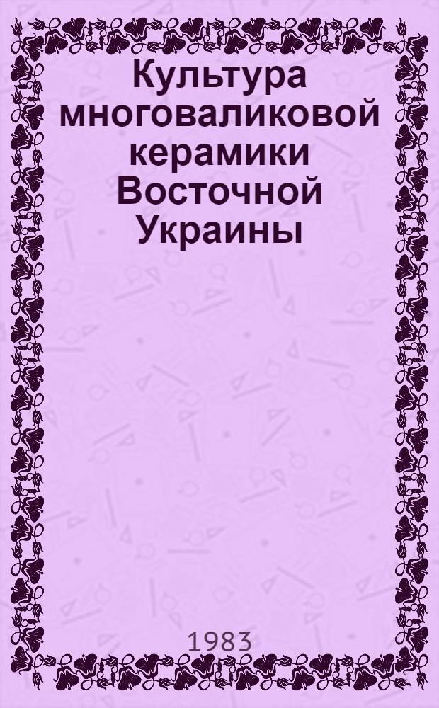 Культура многоваликовой керамики Восточной Украины : Автореф. дис. на соиск. учен. степ. канд. ист. наук : (07.00.06)