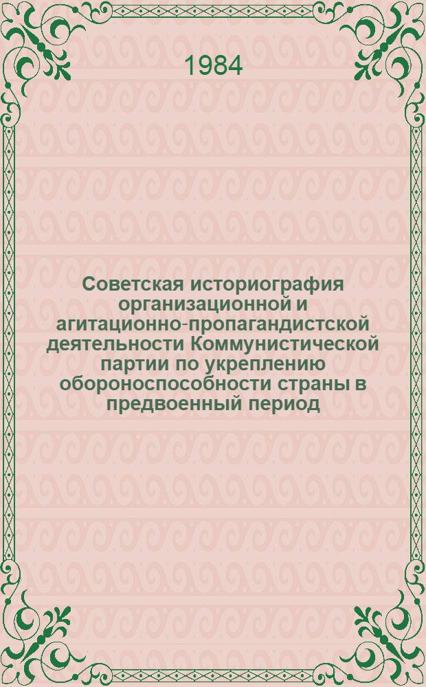 Советская историография организационной и агитационно-пропагандистской деятельности Коммунистической партии по укреплению обороноспособности страны в предвоенный период (1938 - июнь 1941 гг.) : Автореф. дис. на соиск. учен. степ. канд. ист. наук : (07.00.01)