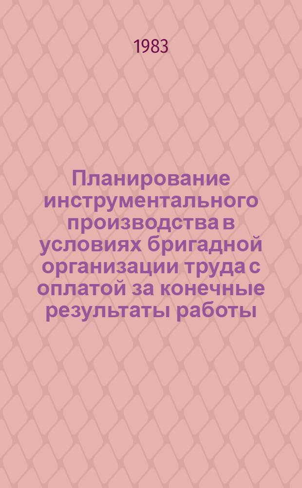Планирование инструментального производства в условиях бригадной организации труда с оплатой за конечные результаты работы : Врем. методика : 299046-10.2-М-82