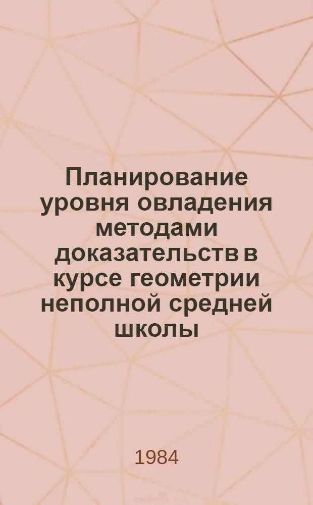 Планирование уровня овладения методами доказательств в курсе геометрии неполной средней школы : Метод. рекомендации