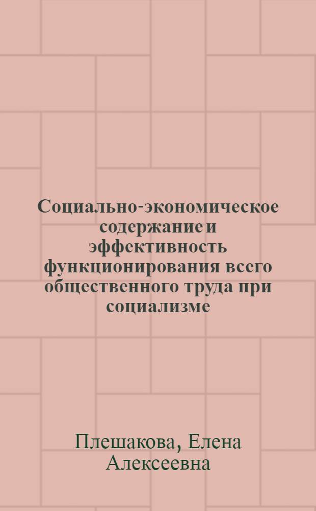 Социально-экономическое содержание и эффективность функционирования всего общественного труда при социализме : Автореф. дис. на соиск. учен. степ. канд. экон. наук : (08.00.01)