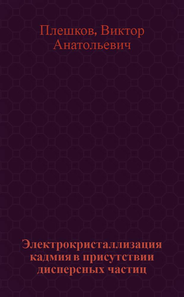 Электрокристаллизация кадмия в присутствии дисперсных частиц : Автореф. дис. на соиск. учен. степ. к. х. н