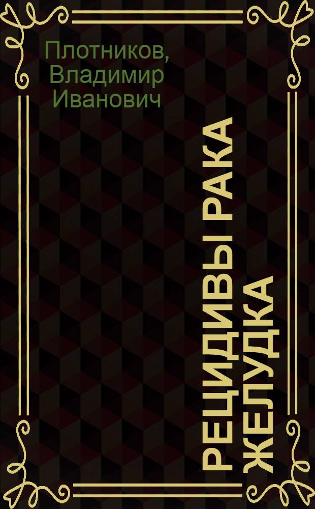 Рецидивы рака желудка : (Клиника, диагностика и лечение) : Автореф. дис. на соиск. учен. степ. д-ра мед. наук : (14.00.14)