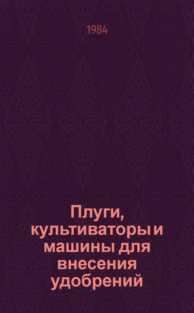 Плуги, культиваторы и машины для внесения удобрений : Руководство по досборке : Утв. Госкомсельхозтехникой СССР 01.11.83