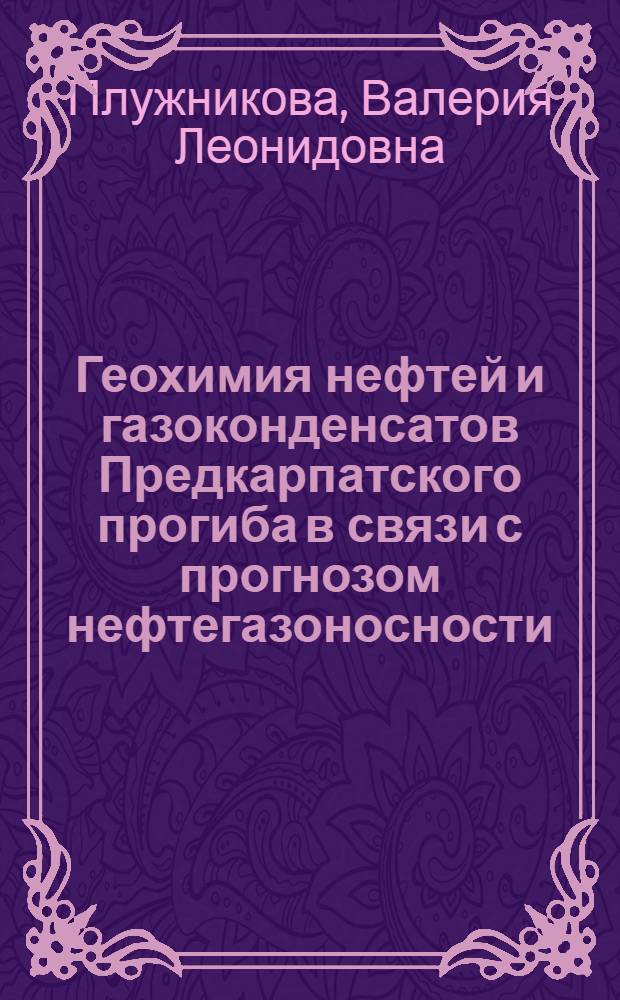 Геохимия нефтей и газоконденсатов Предкарпатского прогиба в связи с прогнозом нефтегазоносности : Автореф. дис. на соиск. учен. степ. канд. геол.-минерал. наук : (04.00.17)