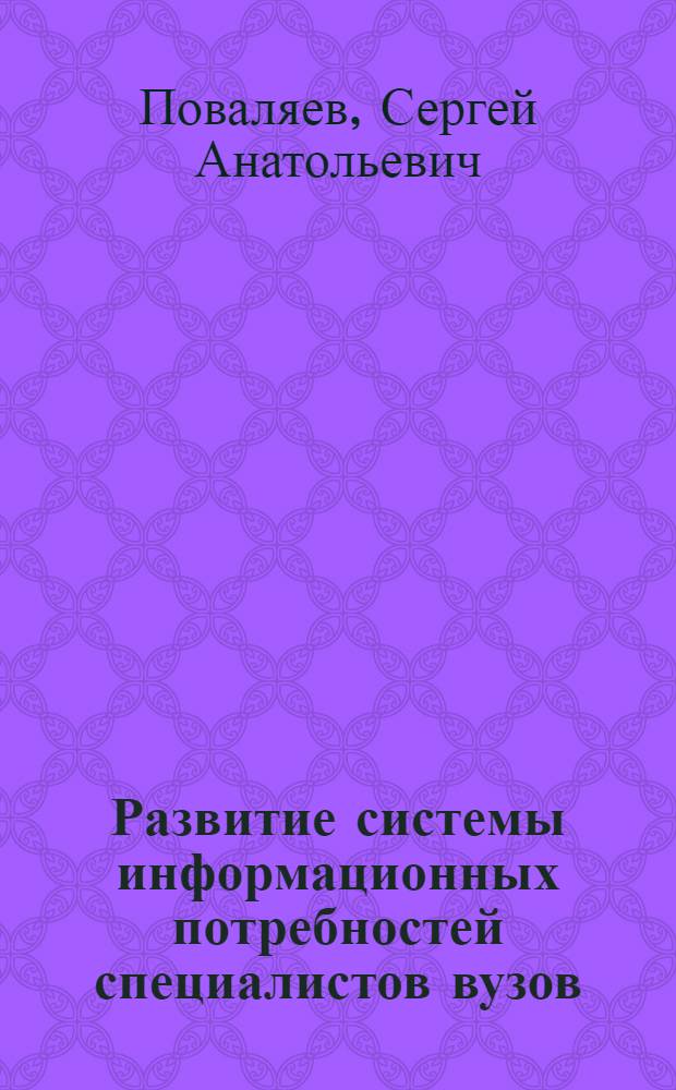 Развитие системы информационных потребностей специалистов вузов : (Социол. аспект. исслед.) : Автореф. дис. на соиск. учен. степ. канд. филос. наук : (09.00.09)