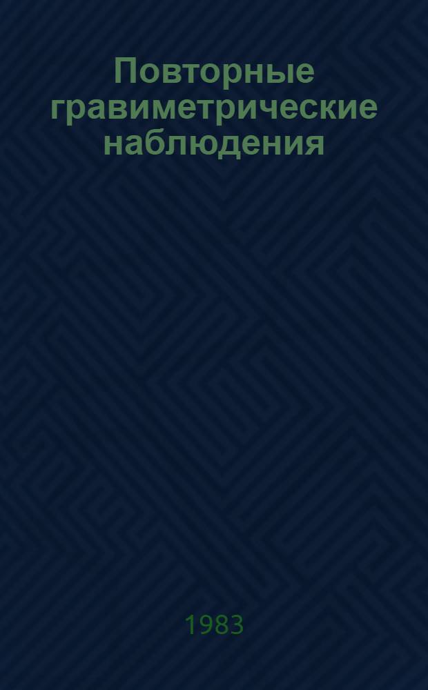 Повторные гравиметрические наблюдения : (Результаты теорет. исслед. и наблюдений на полигонах) : Сб. науч. тр