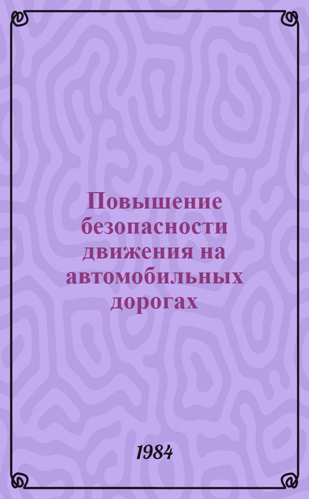 Повышение безопасности движения на автомобильных дорогах : Сб. ст.