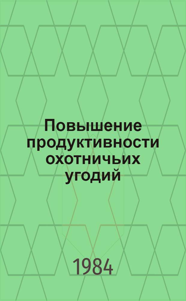 Повышение продуктивности охотничьих угодий : Сб. науч. тр