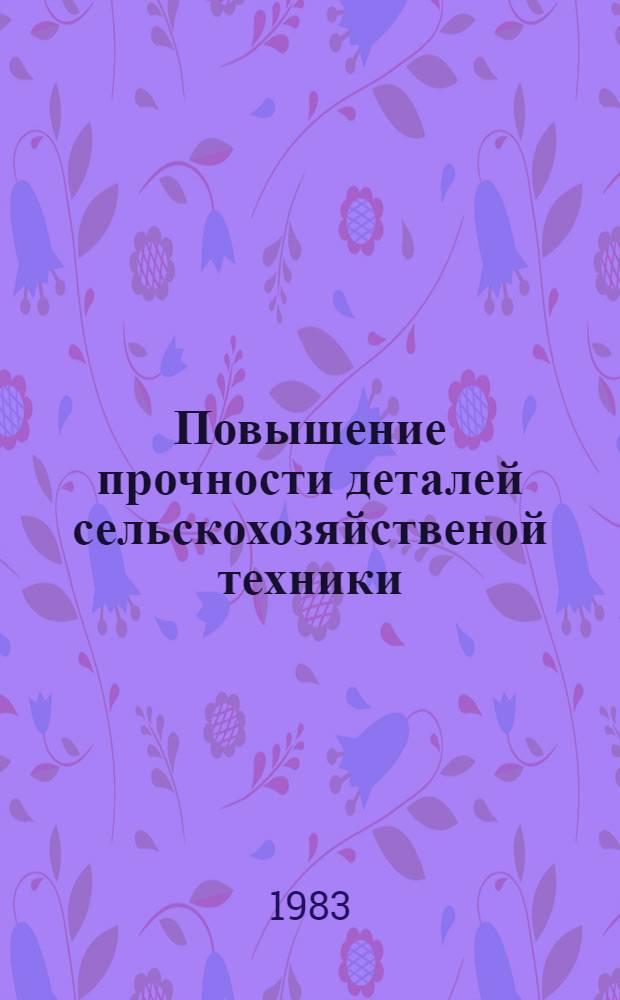 Повышение прочности деталей сельскохозяйственой техники : (Межвуз. сб. науч. ст.)
