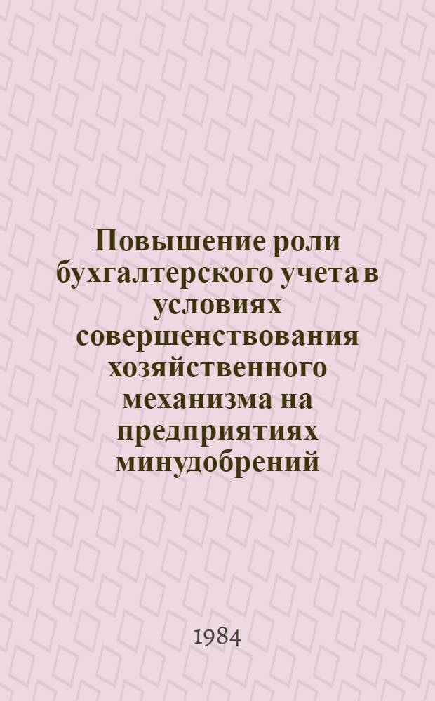 Повышение роли бухгалтерского учета в условиях совершенствования хозяйственного механизма на предприятиях минудобрений : Материалы совещ.-семинара, 15-17 сент. 1982 г., Черкассы