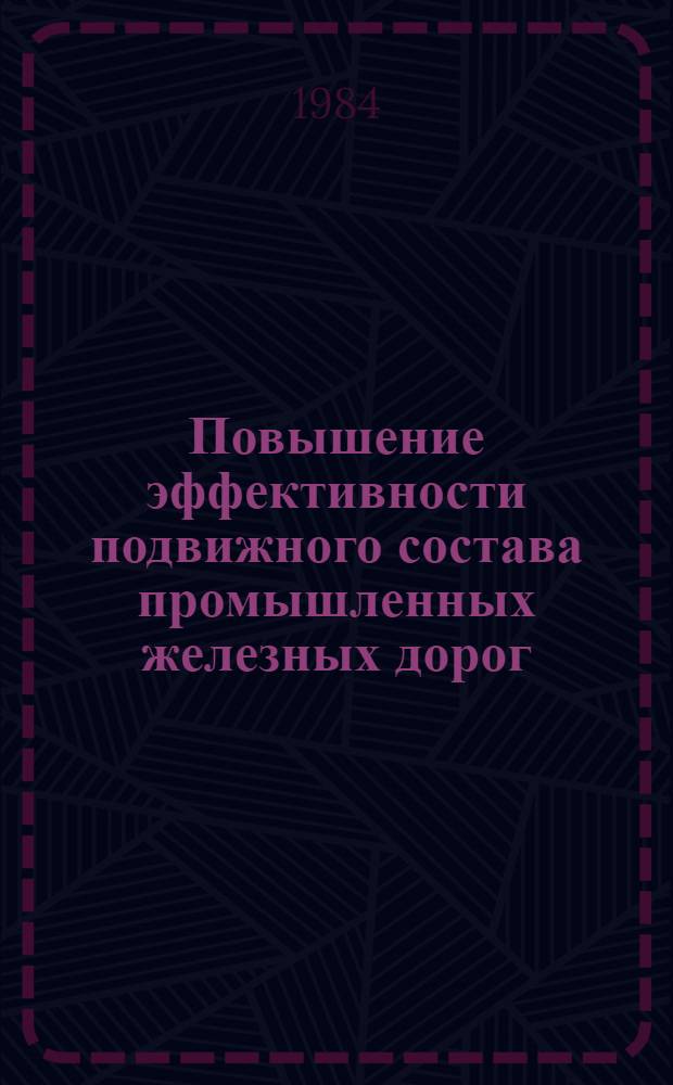 Повышение эффективности подвижного состава промышленных железных дорог : Сб. науч. тр