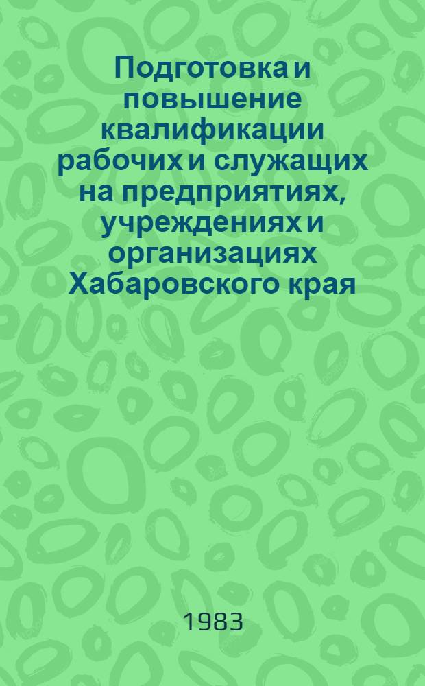 Подготовка и повышение квалификации рабочих и служащих на предприятиях, учреждениях и организациях Хабаровского края : Стат. сб