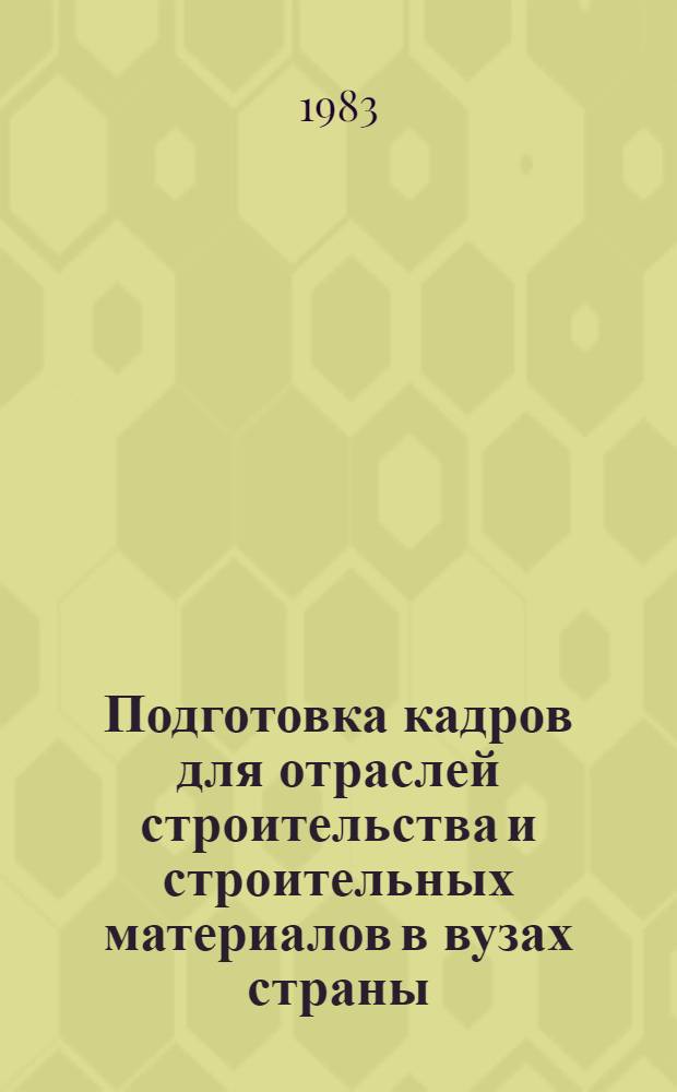 Подготовка кадров для отраслей строительства и строительных материалов в вузах страны : Тез. докл. всесоюз. семинара, Москва, ВДНХ СССР, 25-29 янв. 1983 г