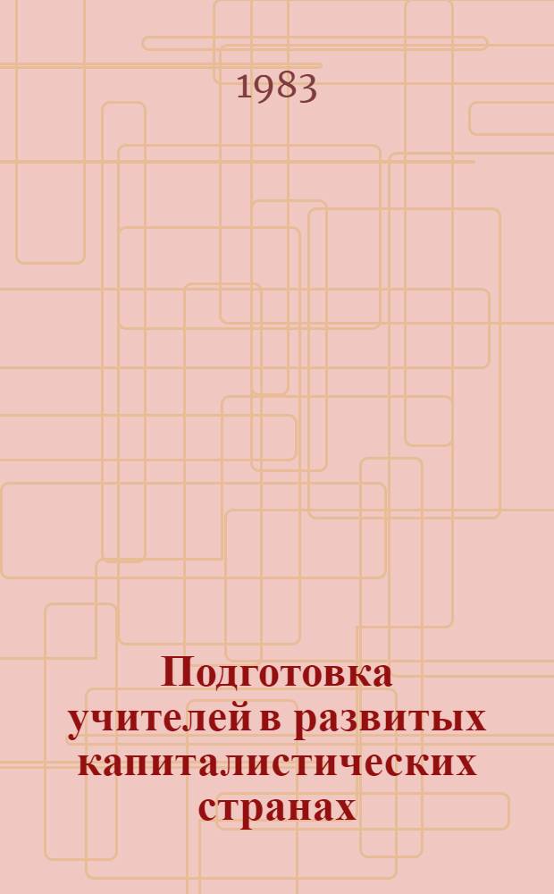 Подготовка учителей в развитых капиталистических странах : Сб. науч. тр