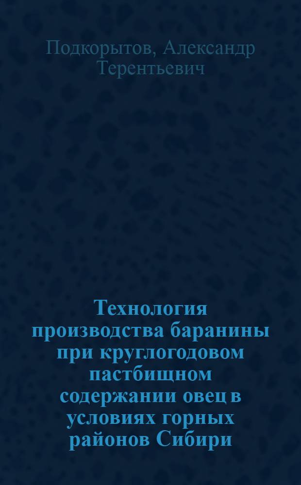 Технология производства баранины при круглогодовом пастбищном содержании овец в условиях горных районов Сибири : Автореф. дис. на соиск. учен. степ. канд. с.-х. наук : (06.02.04)