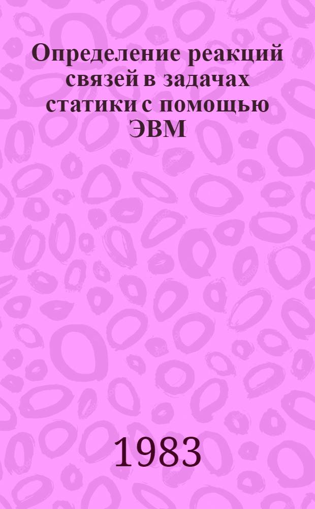 Определение реакций связей в задачах статики с помощью ЭВМ : Учеб. пособие