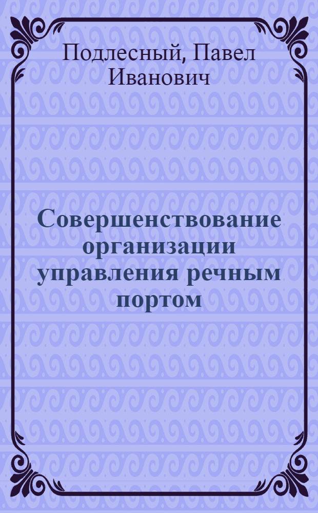 Совершенствование организации управления речным портом : Автореф. дис. на соиск. учен. степ. канд. экон. наук : (08.00.05)