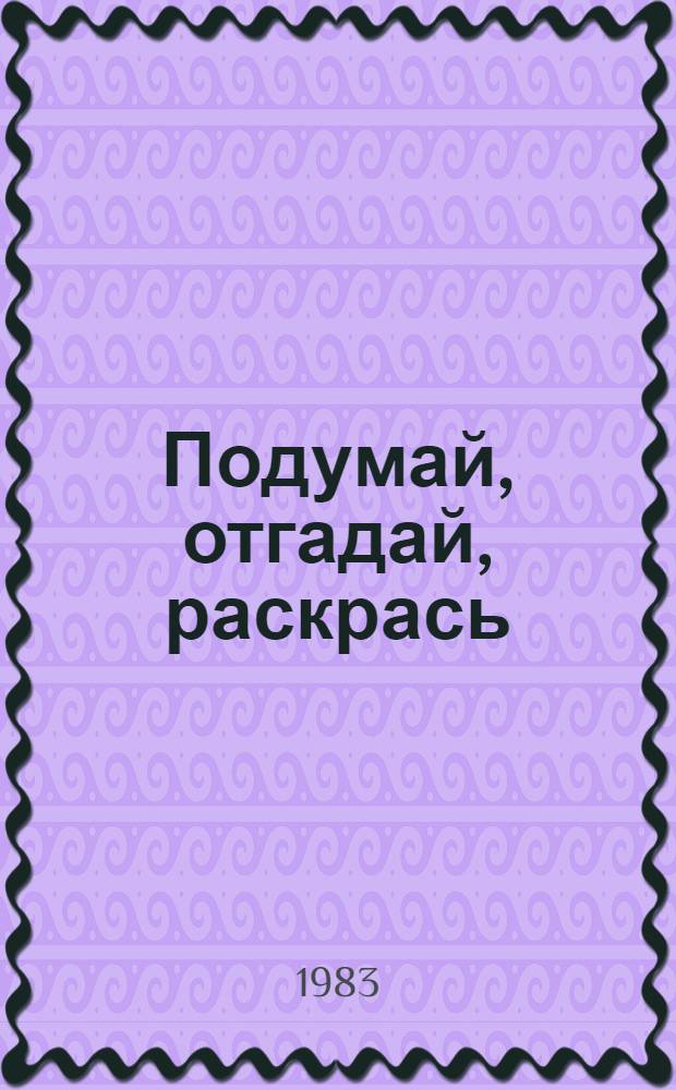 Подумай, отгадай, раскрась : Книжка-раскраска