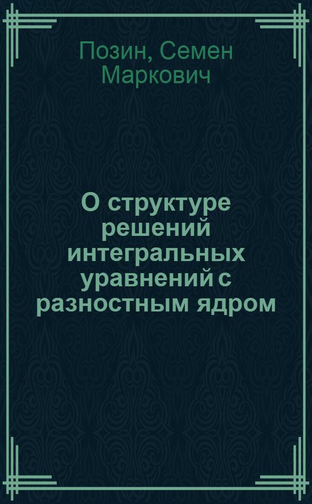 О структуре решений интегральных уравнений с разностным ядром : Автореф. дис. на соиск. учен. степ. канд. физ.-мат. наук : (01.01.02)