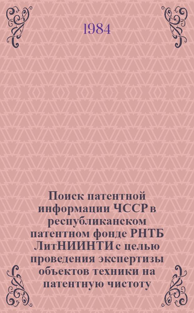 Поиск патентной информации ЧССР в республиканском патентном фонде РНТБ ЛитНИИНТИ с целью проведения экспертизы объектов техники на патентную чистоту : Метод. рекомендации