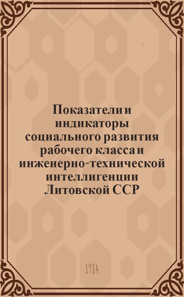 Показатели и индикаторы социального развития рабочего класса и инженерно-технической интеллигенции Литовской ССР : (Науч.-стат. отчет по результатам конкрет социол. исслед.)