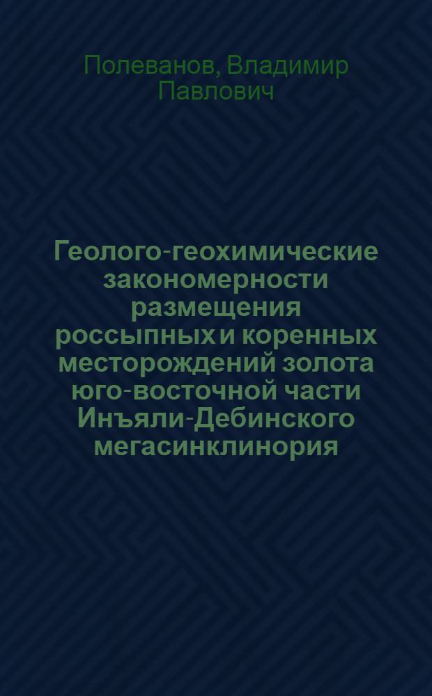 Геолого-геохимические закономерности размещения россыпных и коренных месторождений золота юго-восточной части Инъяли-Дебинского мегасинклинория : Автореф. дис. на соиск. учен. степ. к. г.-м. н