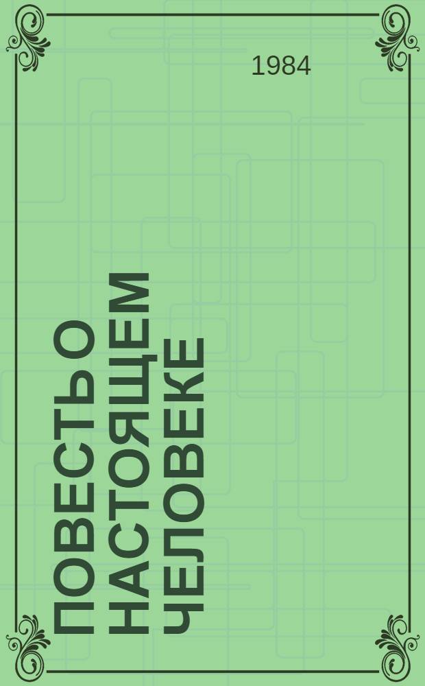 Повесть о настоящем человеке : О А.П. Маресьеве : Для сред. и ст. шк.возраста