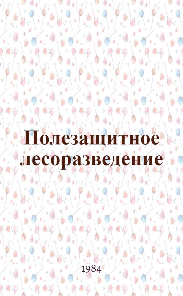 Полезащитное лесоразведение : Сб. ст