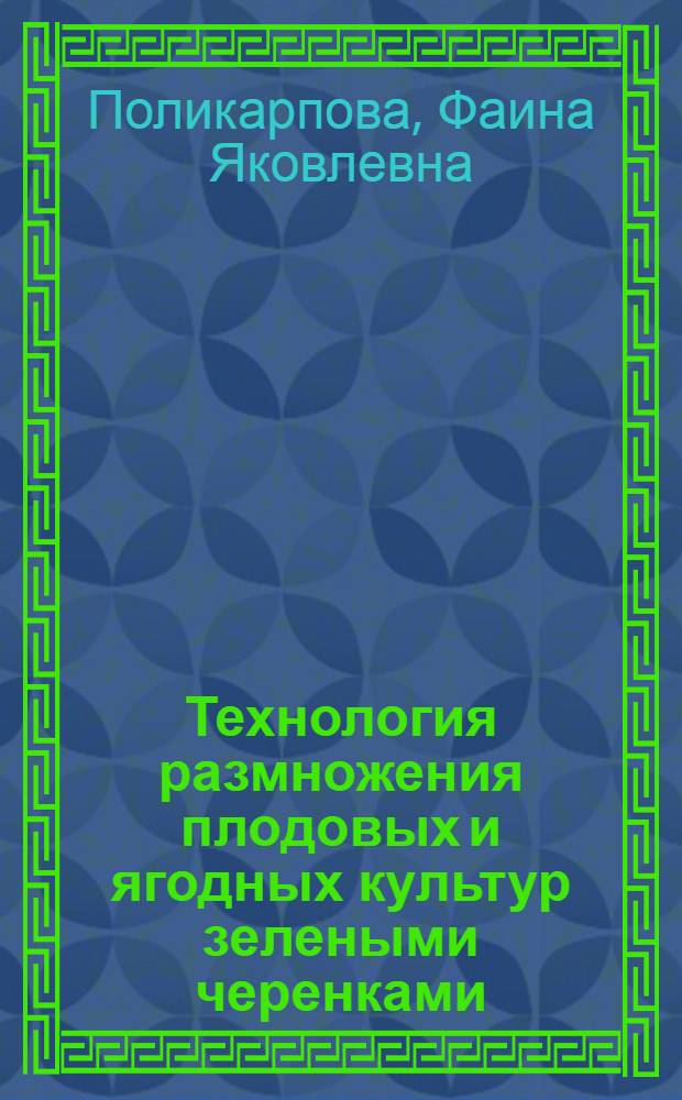 Технология размножения плодовых и ягодных культур зелеными черенками : (Лекция для слушателей курсов садоводства и цветоводства)