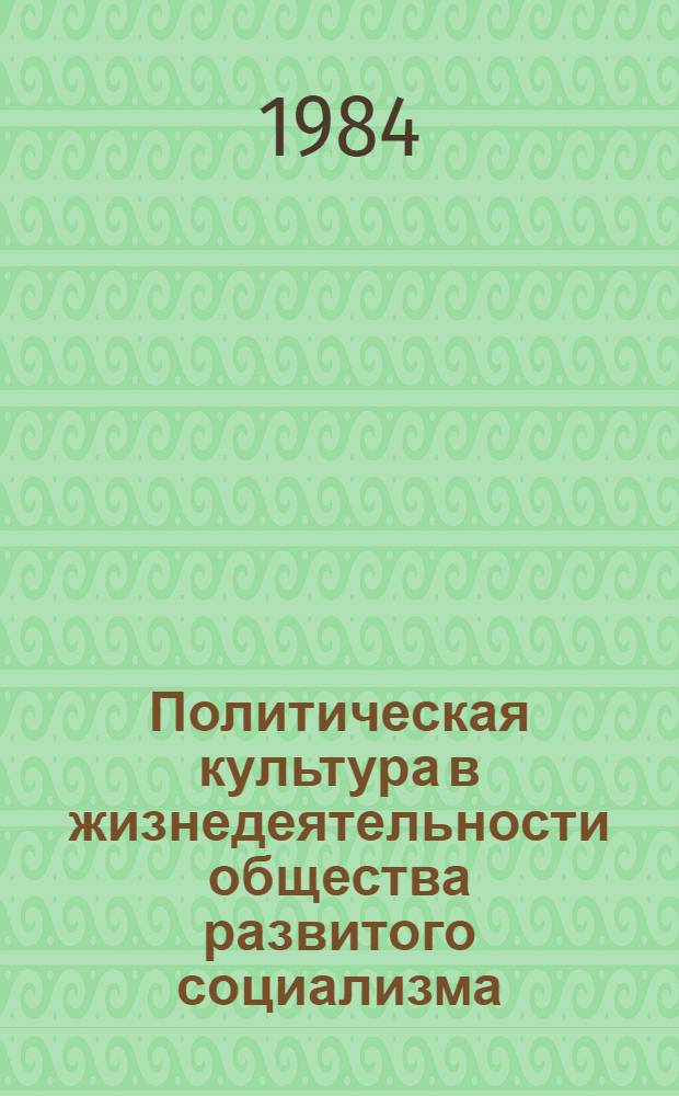 Политическая культура в жизнедеятельности общества развитого социализма : (Межвуз. сб. науч. тр.)