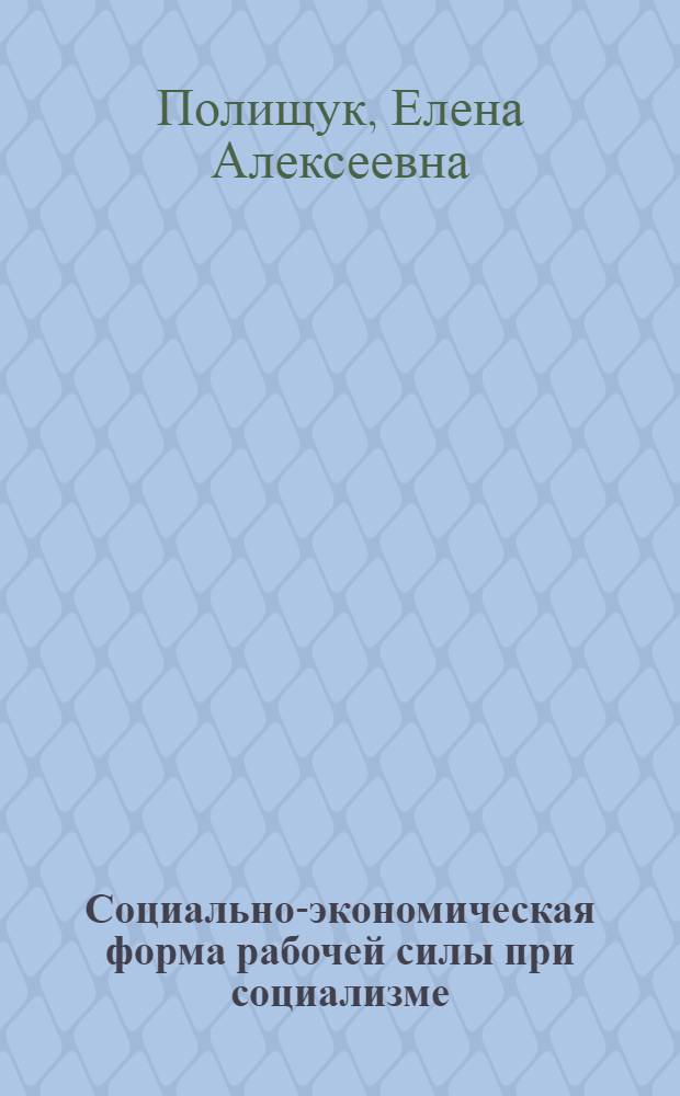Социально-экономическая форма рабочей силы при социализме : Автореф. дис. на соиск. учен. степ. канд. экон. наук : (08.00.01)