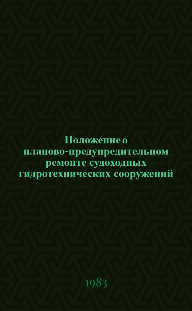 Положение о планово-предупредительном ремонте судоходных гидротехнических сооружений : Утв. М-вом реч. флота РСФСР 14.10.81