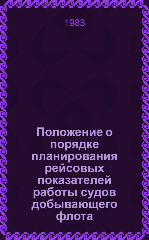 Положение о порядке планирования рейсовых показателей работы судов добывающего флота : Утв. М-вом рыб. хоз-ва СССР 02.12.82