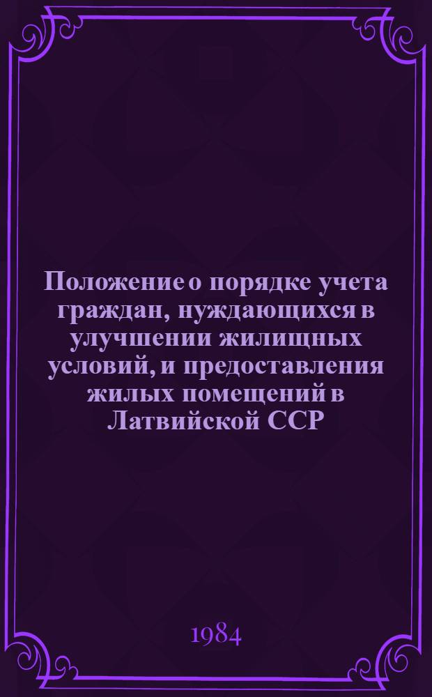 Положение о порядке учета граждан, нуждающихся в улучшении жилищных условий, и предоставления жилых помещений в Латвийской ССР : Утв. Советом Министров ЛатвССР и Латв. респ. советом профсоюзов 23.12.83