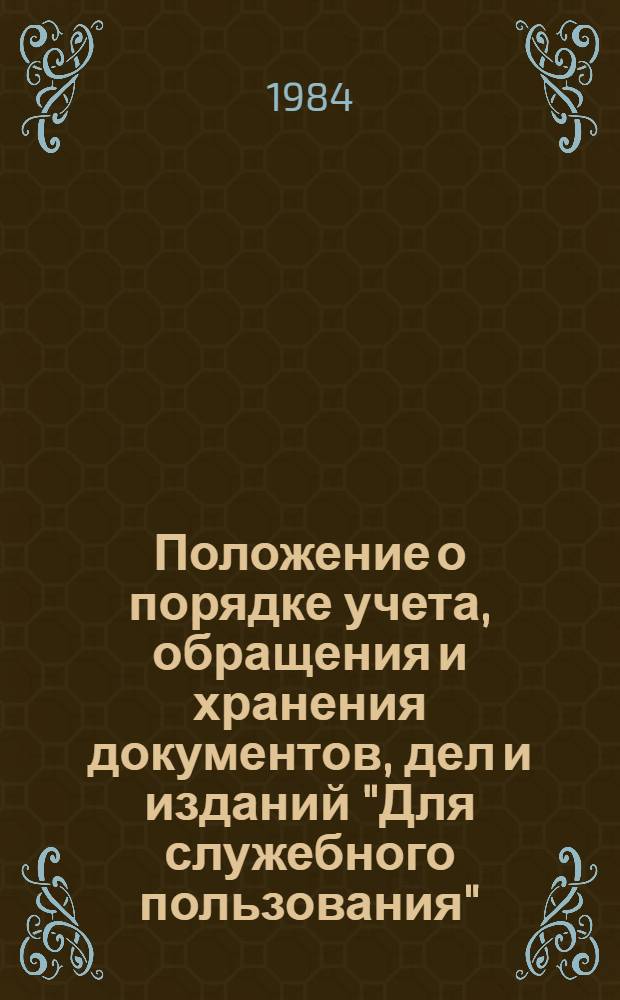 Положение о порядке учета, обращения и хранения документов, дел и изданий "Для служебного пользования" : Утв. Моск. автомоб.-дор. ин-том 26.12.84