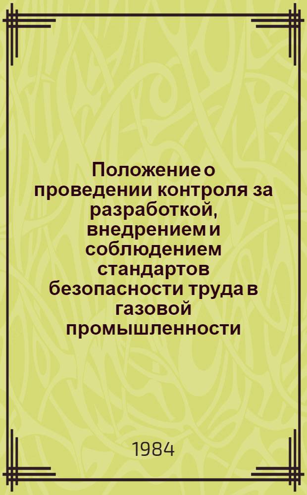 Положение о проведении контроля за разработкой, внедрением и соблюдением стандартов безопасности труда в газовой промышленности : Срок введ. с 01.01.84