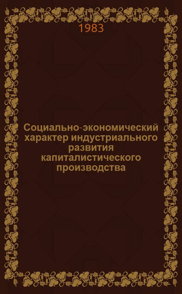 Социально-экономический характер индустриального развития капиталистического производства : Автореф. дис. на соиск. учен. степ. канд. экон. наук : (08.00.01)