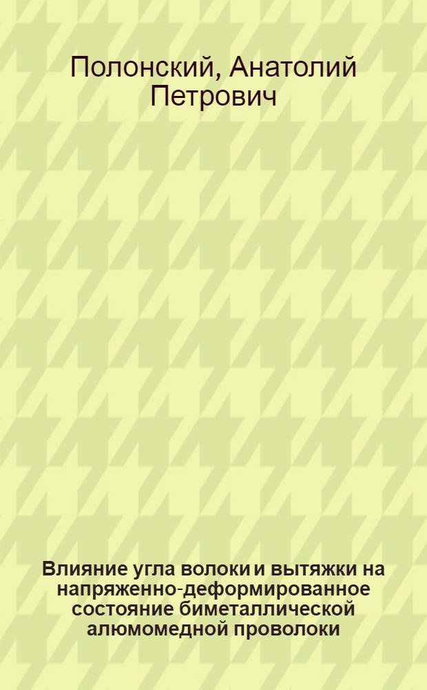 Влияние угла волоки и вытяжки на напряженно-деформированное состояние биметаллической алюмомедной проволоки : Автореф. дис. на соиск. учен. степ. канд. техн. наук : (05.16.05)