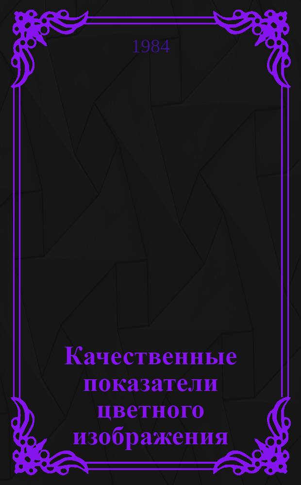 Качественные показатели цветного изображения : Учеб. пособие