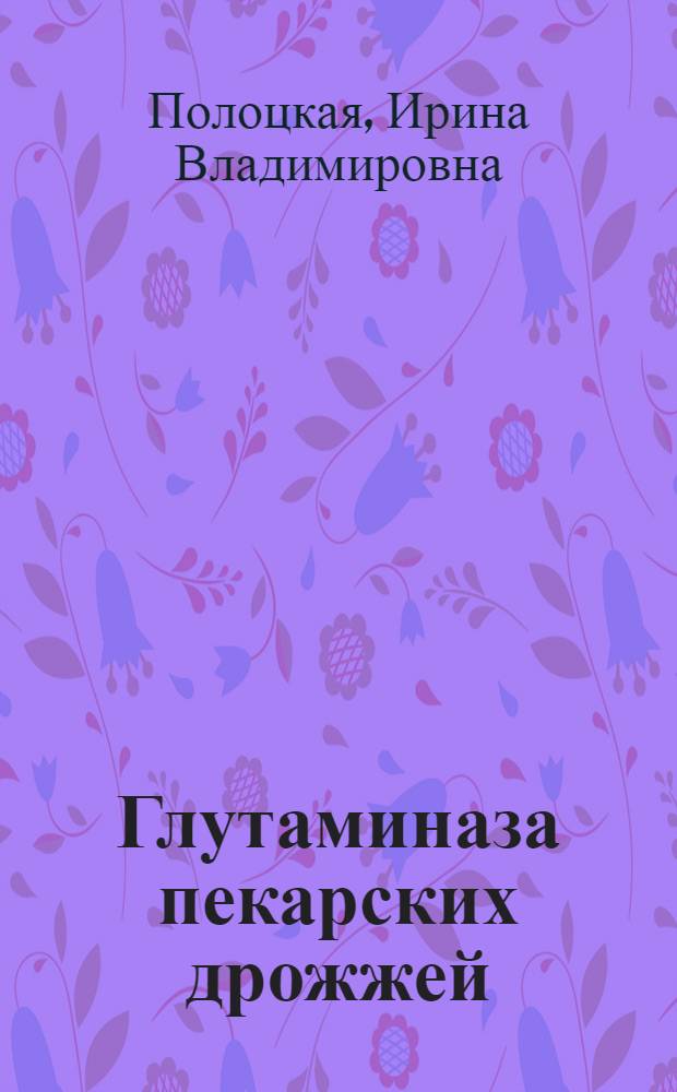 Глутаминаза пекарских дрожжей : (Выделение и свойства) : Автореф. дис. на соиск. учен. степ. канд. биол. наук : (03.00.04)