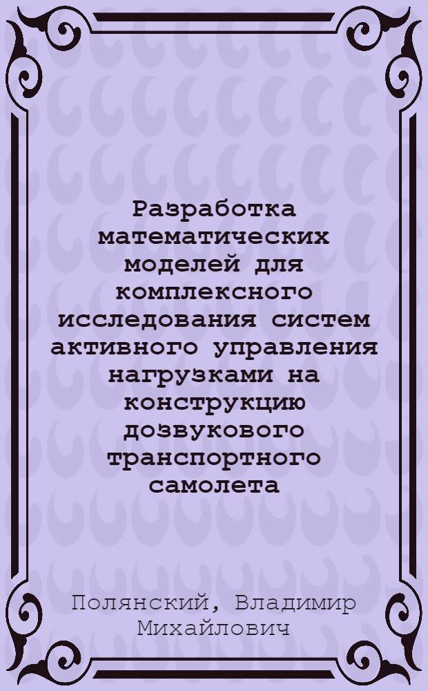 Разработка математических моделей для комплексного исследования систем активного управления нагрузками на конструкцию дозвукового транспортного самолета : Автореф. дис. на соиск. учен. степ. к. т. н