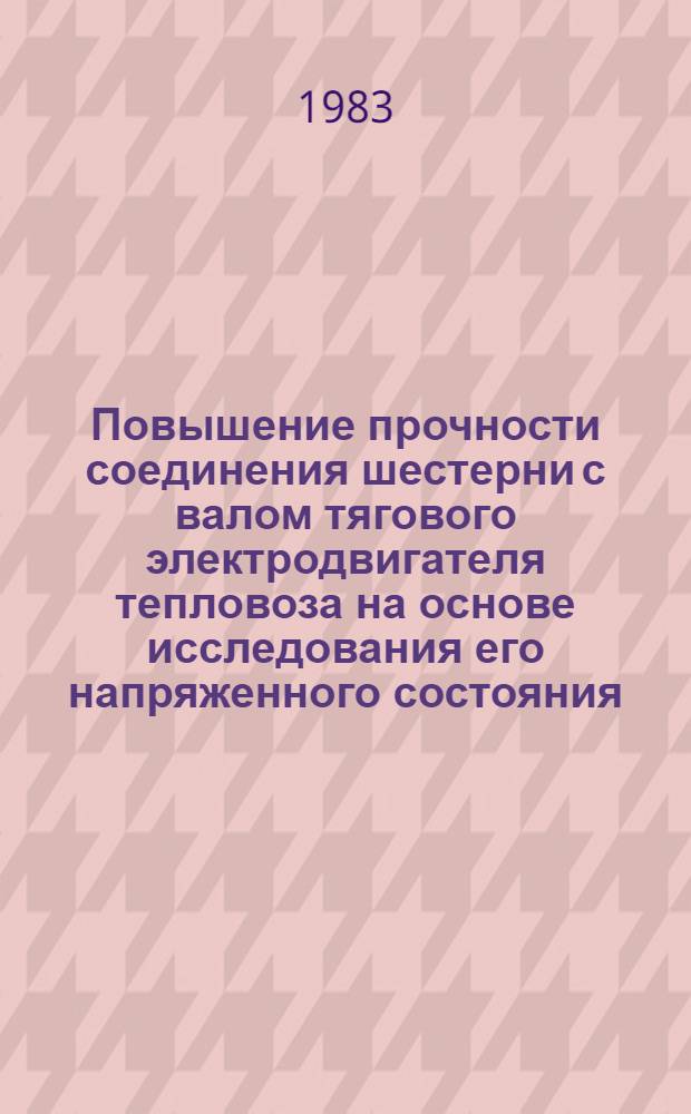 Повышение прочности соединения шестерни с валом тягового электродвигателя тепловоза на основе исследования его напряженного состояния : Автореф. дис. на соиск. учен. степ. канд. техн. наук : (05.05.01)