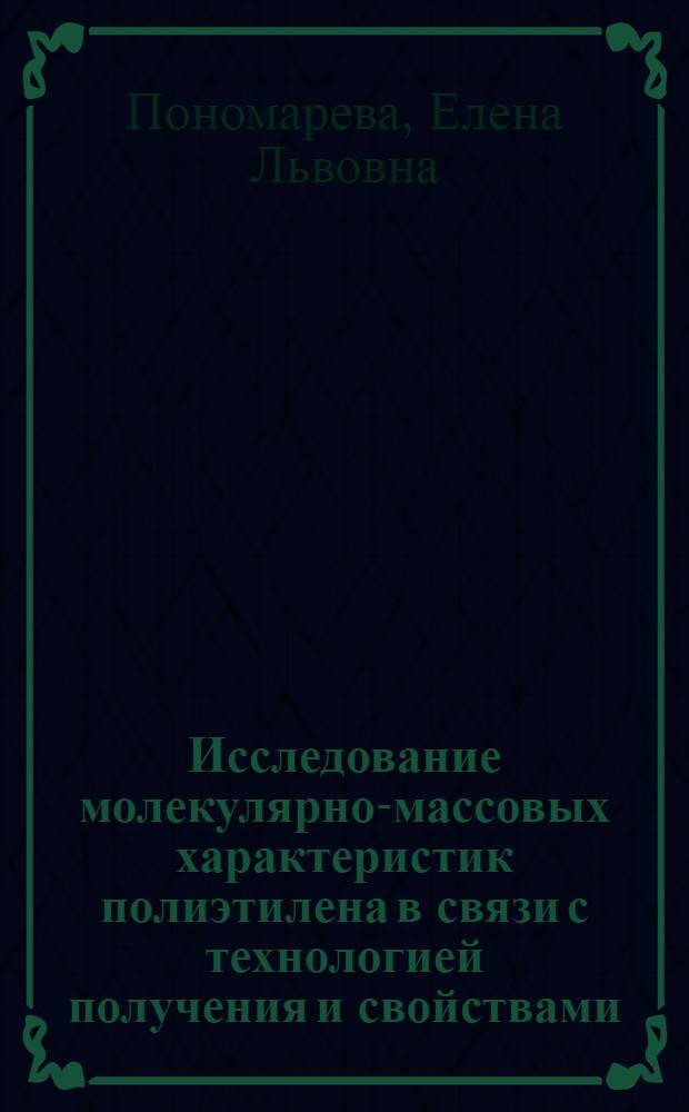 Исследование молекулярно-массовых характеристик полиэтилена в связи с технологией получения и свойствами : Автореф. дис. на соиск. учен. степ. канд. техн. наук : (01.04.19)